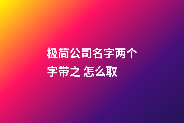 极简公司名字两个字带之 怎么取-第1张-公司起名-玄机派